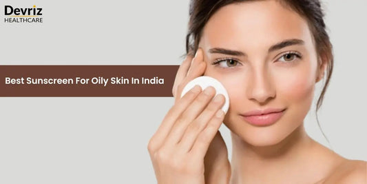 Best Sunscreen For Oily Skin In India