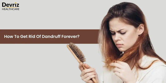 How To Get Rid Of Dandruff Forever?