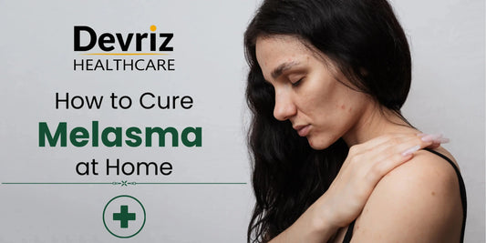 How-To-Cure-Melasma-At-Home-2025-Devriz-Healthcare Devriz Healthcare