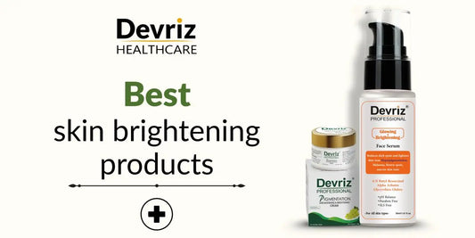 Best-Skin-Brightening-Products-How-to-Choose-What-Actually-Works-for-Your-Skin Devriz Healthcare
